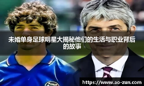 未婚单身足球明星大揭秘他们的生活与职业背后的故事