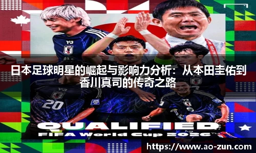 日本足球明星的崛起与影响力分析：从本田圭佑到香川真司的传奇之路