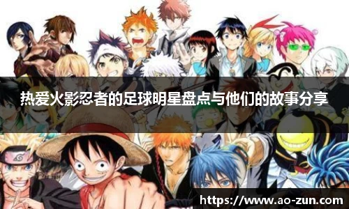 热爱火影忍者的足球明星盘点与他们的故事分享